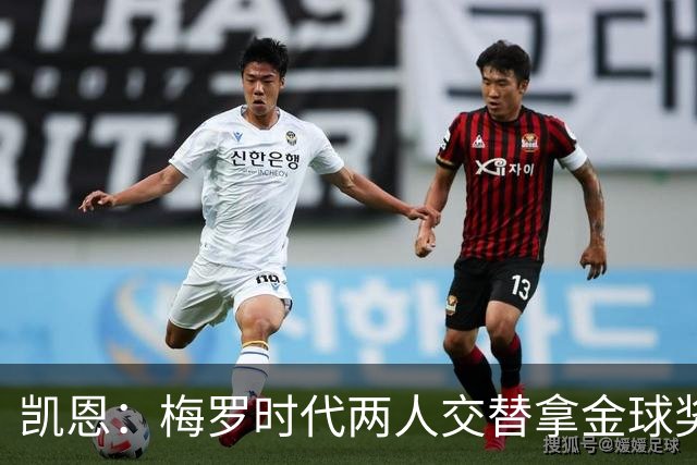 凯恩：梅罗时代两人交替拿金球奖，上赛季有他们那样的数据很欣慰
